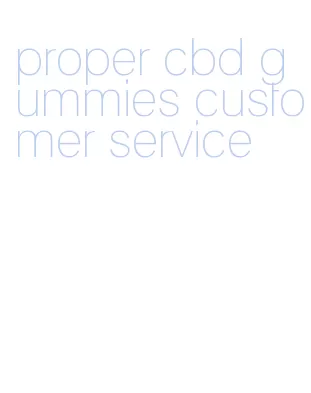 proper cbd gummies customer service