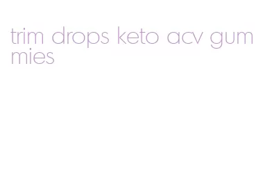 trim drops keto acv gummies