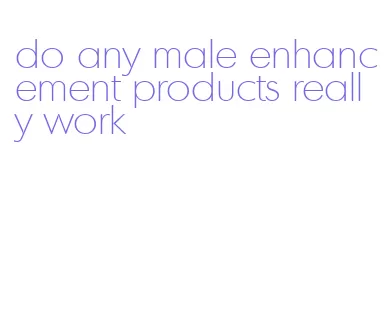 do any male enhancement products really work