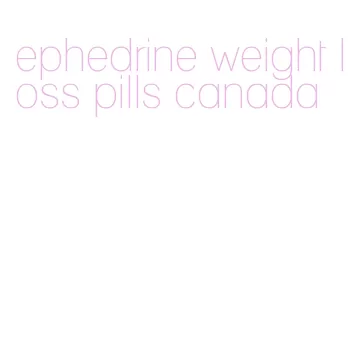 ephedrine weight loss pills canada
