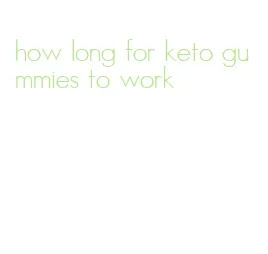 how long for keto gummies to work