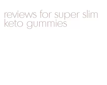 reviews for super slim keto gummies