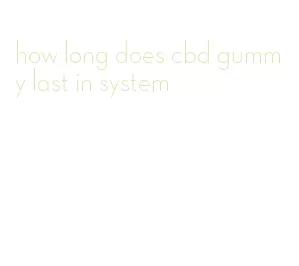 how long does cbd gummy last in system
