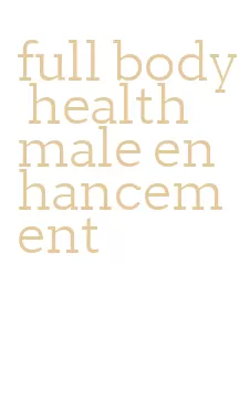 full body health male enhancement