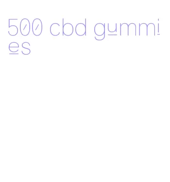 500 cbd gummies
