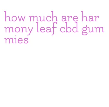 how much are harmony leaf cbd gummies
