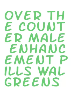 over the counter male enhancement pills walgreens