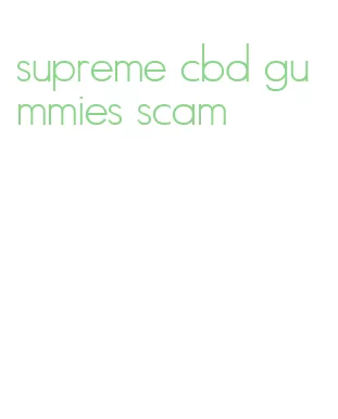 supreme cbd gummies scam
