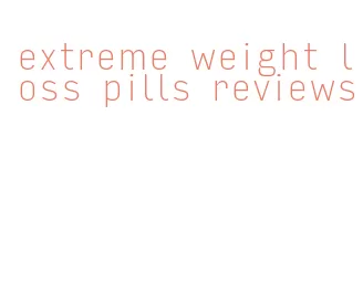 extreme weight loss pills reviews