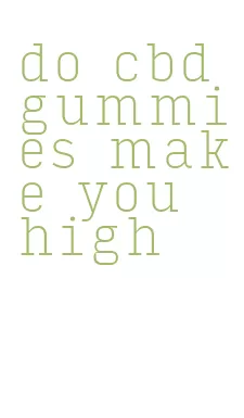 do cbd gummies make you high