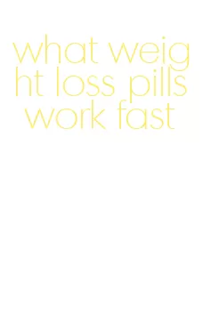 what weight loss pills work fast