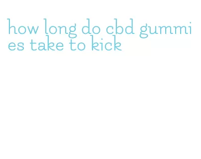 how long do cbd gummies take to kick