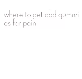 where to get cbd gummies for pain