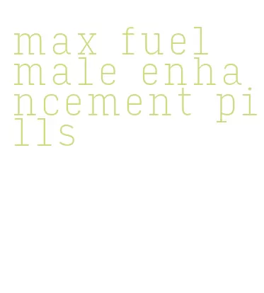 max fuel male enhancement pills