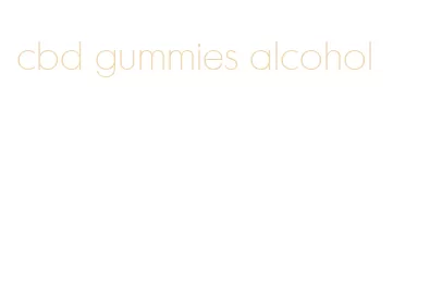 cbd gummies alcohol