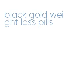black gold weight loss pills