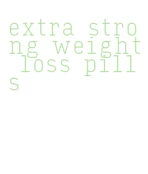 extra strong weight loss pills