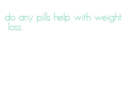 do any pills help with weight loss