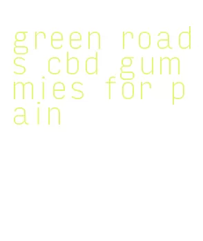 green roads cbd gummies for pain