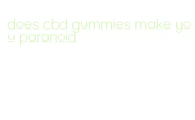 does cbd gummies make you paranoid