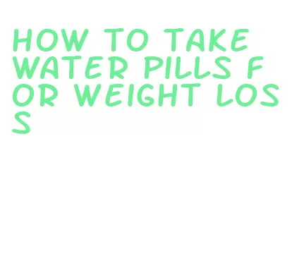 how to take water pills for weight loss