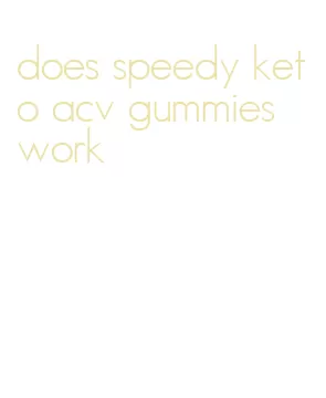 does speedy keto acv gummies work