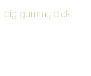 big gummy dick
