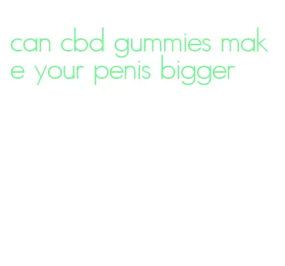 can cbd gummies make your penis bigger