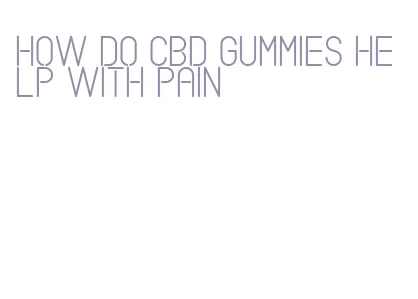 how do cbd gummies help with pain