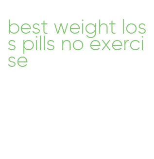 best weight loss pills no exercise