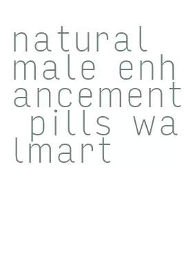 natural male enhancement pills walmart