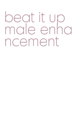 beat it up male enhancement
