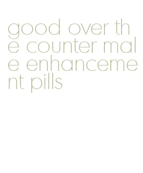 good over the counter male enhancement pills