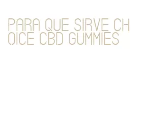 para que sirve choice cbd gummies