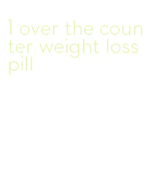 1 over the counter weight loss pill