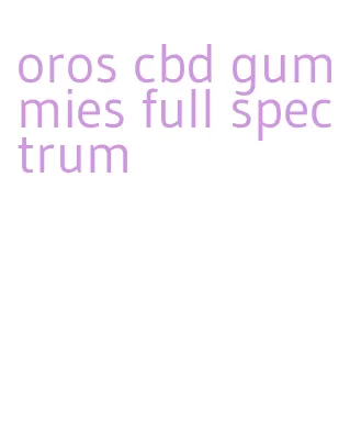 oros cbd gummies full spectrum