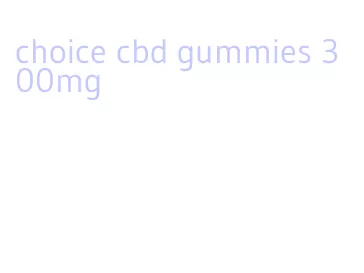 choice cbd gummies 300mg