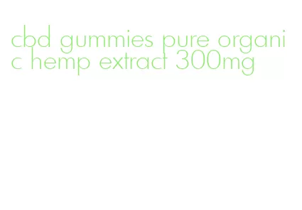 cbd gummies pure organic hemp extract 300mg