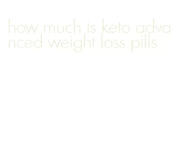how much is keto advanced weight loss pills