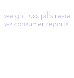 weight loss pills reviews consumer reports