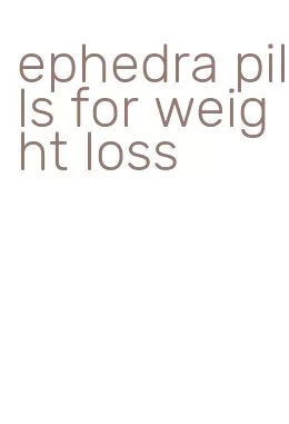 ephedra pills for weight loss
