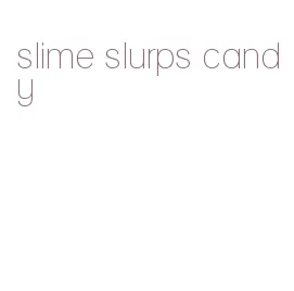 slime slurps candy