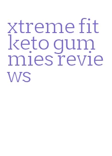 xtreme fit keto gummies reviews