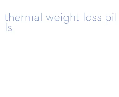 thermal weight loss pills