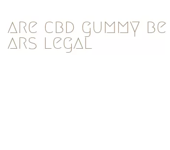 are cbd gummy bears legal