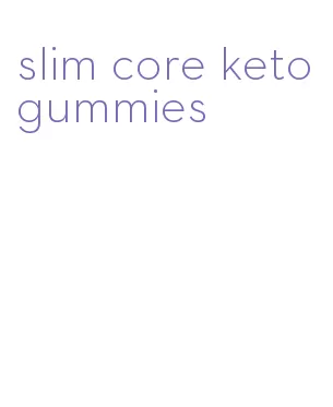 slim core keto gummies