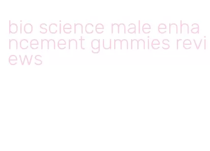 bio science male enhancement gummies reviews