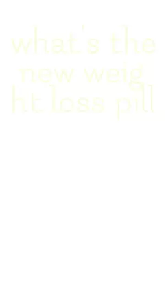 what's the new weight loss pill