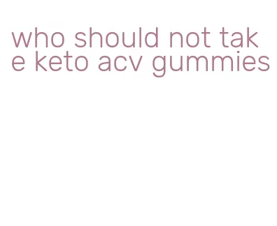 who should not take keto acv gummies