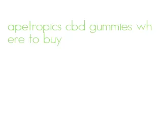 apetropics cbd gummies where to buy